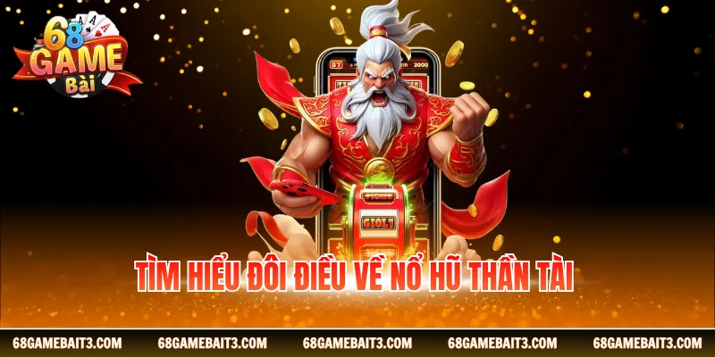 Tìm hiểu đôi điều về nổ hũ thần tài 